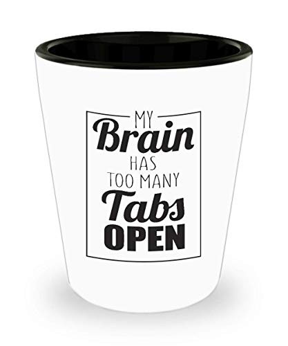 Fun Shot Glass -My Brain Has Too Many Tabs To Open 2oz Shot Glass
