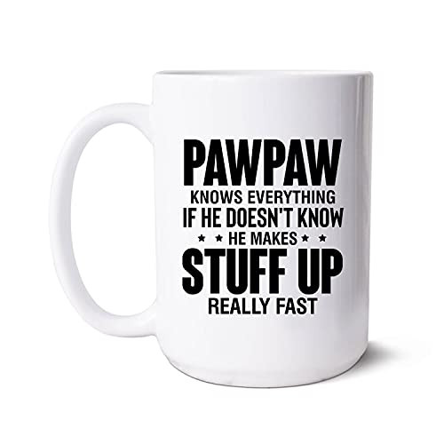 Novelty Paw Paw Birthday Gift Mug - Pawpaw Knows Everything If He Doesn't Know He Makes Stuff Up Really Fast Coffee Cup - Ceramic Mug Cup For Paw Paw - Customize 11 Oz 15 Oz Tea Cup White
