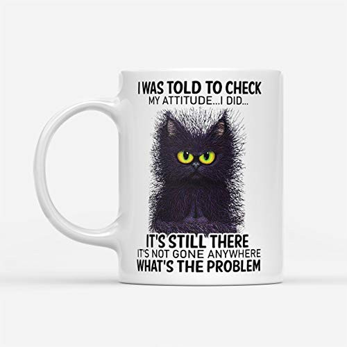 I WAS TOLD TO CHECK MY ATTITUDE IT'S STILL THERE NOT GONE ANYWHERE WHAT'S PROBLEM FUN QUOTE SAYING CUTE ANGRY BLACK CAT ART ILLUSTRATION PICTURE CERAMIC COFFEE MUG