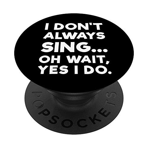 I Don't Always Sing Oh Wait Yes I Do Singer Vocalist Gift PopSockets PopGrip: Swappable Grip for Phones and Tablets I Don't Always Sing Oh Wait Yes I Do Singer Vocalist Gift PopSockets PopGrip: Swappable Grip for Phones and Tablets