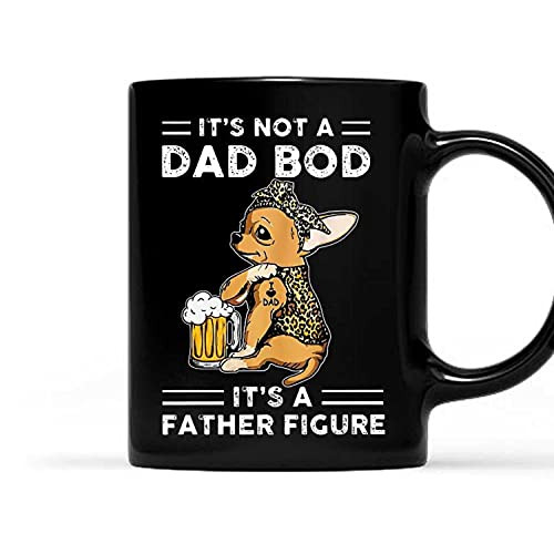 Its Not A Dad Bod Its A Father Figure Chihuahua Black Mug, Coffee Mug Gift For Dad, Fathers Day Ceramic Mug 11oz, Birthday, Christmas