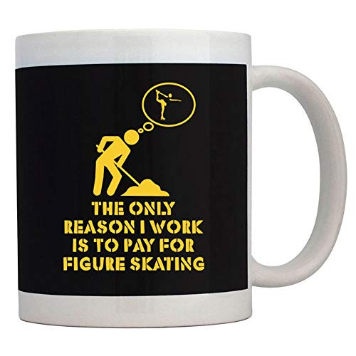 Teeburon The only reason I work is to pay for Figure Skating Mug 11 ounces ceramic
