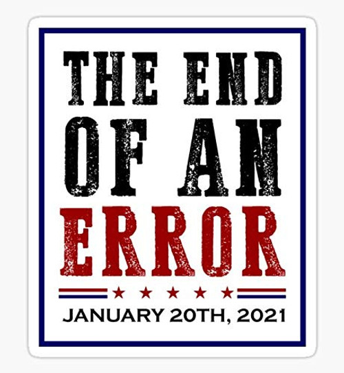 END of an Error January 20th, 2021 Anti Trump 2020 Election - Sticker Graphic - Auto, Wall, Laptop, Cell, Truck Sticker for Windows, Cars, Trucks END of an Error January 20th, 2021 Anti Trump 2020 Election - Sticker Graphic - Auto, Wall, Laptop, Cell, Truck Sticker for Windows, Cars, Trucks