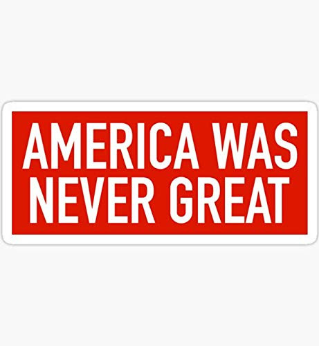 America was Never Great - Sticker Graphic - Auto, Wall, Laptop, Cell, Truck Sticker for Windows, Cars, Trucks