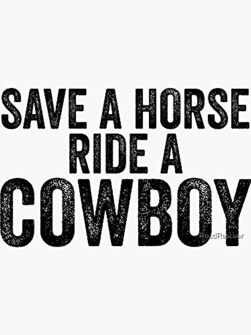 Save A Horse Ride A Cowboy for Sarcastic Joke Meme Sticker - Sticker Graphic - Auto, Wall, Laptop, Cell, Truck Sticker for Windows, Cars, Trucks