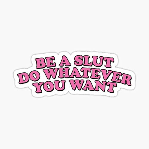 BE A Slut DO Whatever You Want Sticker - Sticker Graphic - Auto, Wall, Laptop, Cell, Truck Sticker for Windows, Cars, Trucks