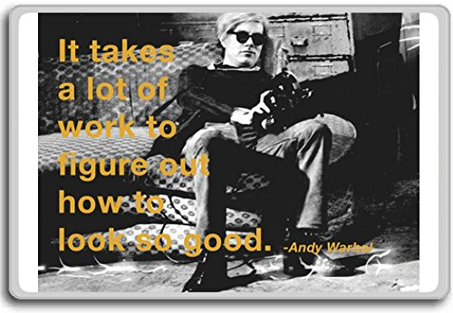 Andy Warhol, It Takes A Lot Of Work To Figure Out How To Look So Good- motivational inspirational quotes fridge magnet