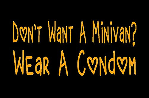 If You Don't Want to Drive A Minivan Wear A Condom Decal, Condoms Prevent Minivans Sticker -H 4 by L 9 Inches, Orange-