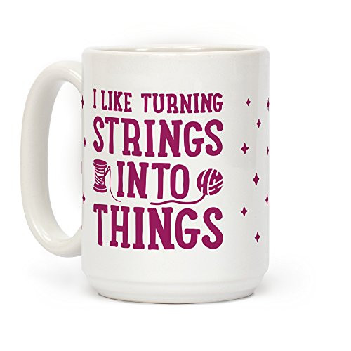 LookHUMAN I Like Turning Strings Into Things White 15 Ounce Ceramic Coffee Mug