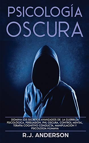 Psicología Oscura- Domina los secretos avanzados de- la guerrilla psicológica, persuasión, PNL oscura, control mental, terapia cognitivo conducta, manipulación y psicología humana -Spanish Edition-