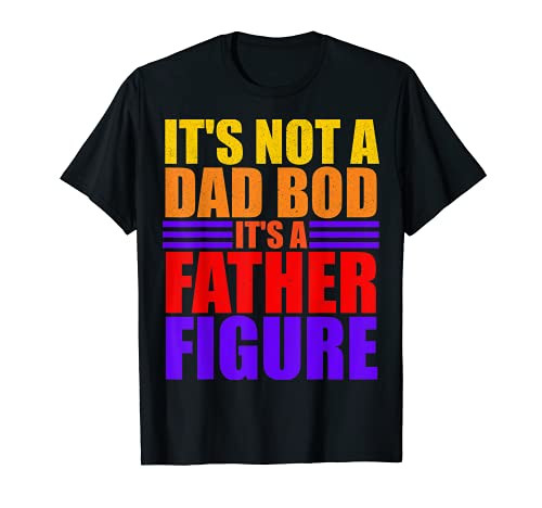 It's Not A Dad Bod It's A Father Figure Funny Retro Dad T-Shirt