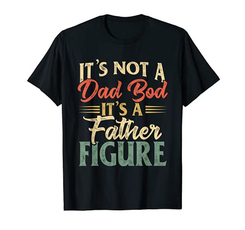 Mens It's Not A Dad Bod It's A Father Figure Father's Day T-Shirt