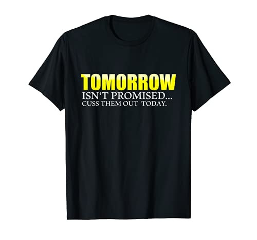 Tomorrow Isn't Promised Cuss Them Out Today T-Shirt