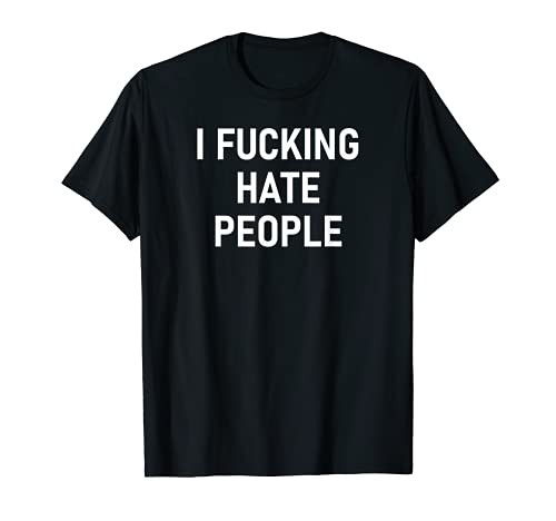 I Fucking Hate People, Funny, Joke, Sarcastic, Family T-Shirt