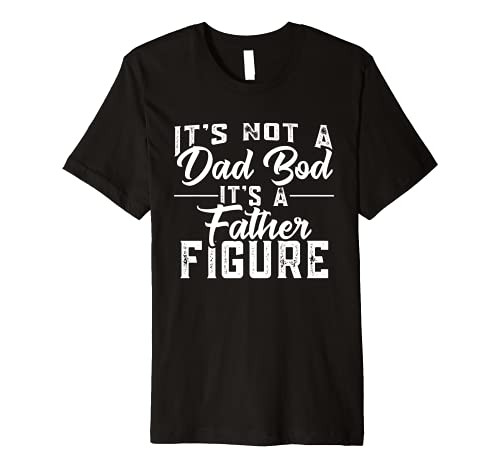 Mens It's Not A Dad Bod It's A Father Figure Premium T-Shirt