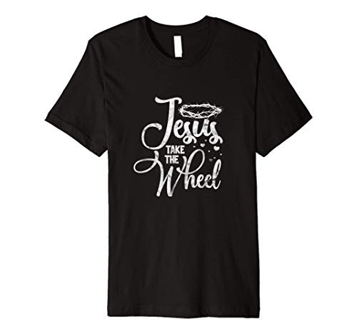 Jesus Take the Wheel Christian Faith Christ Follower Premium T-Shirt Jesus Take the Wheel Christian Faith Christ Follower Premium T-Shirt