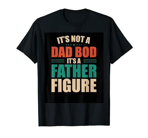 Mens It's Not A Dad Bod It's A Father Figure Funny Dad Joke T-Shirt Mens It's Not A Dad Bod It's A Father Figure Funny Dad Joke T-Shirt