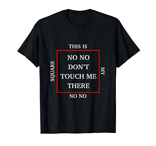No No Don't Touch Me There This Is My No No Square T-Shirt