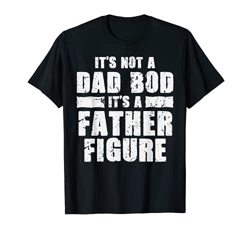 Funny Fathers Day Tshirt Not A Dad Bod Its A Father Figure T-Shirt