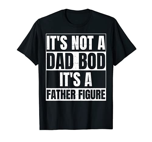 Mens Its Not A Dad Bod Its A Father Figure for a Funny Fathers T-Shirt