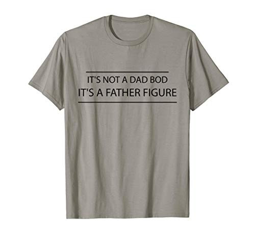 Its Not A Dad Bod Its A Father Figure Gifts father day T-Shirt