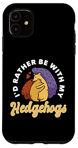 iPhone 11 I'd Rather Be With Hedgehog Clothes Outfit Art Gift Hedgehog Case