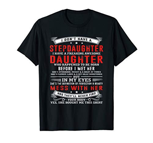I don't have a stepdaughter i have a freaking awesome Shirt T-Shirt