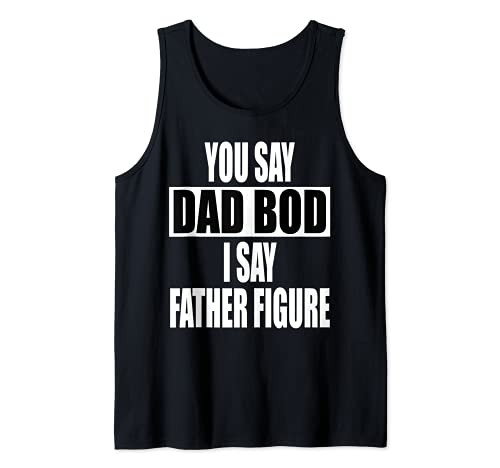 Funny you say Dad Bod I say Father Figure T-Shirt Busy Daddy Tank Top