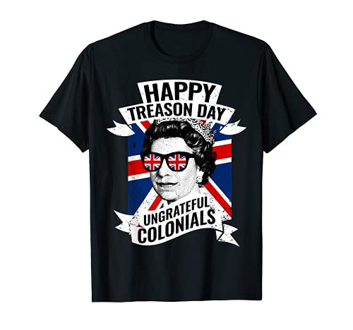 Happy Treason Day Ungrateful Colonials Funny 4th of July T-Shirt