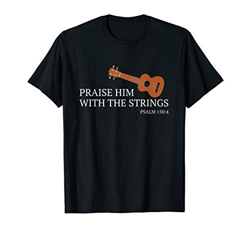 Ukulele Praise Him With The Strings Christian Uke T-Shirt