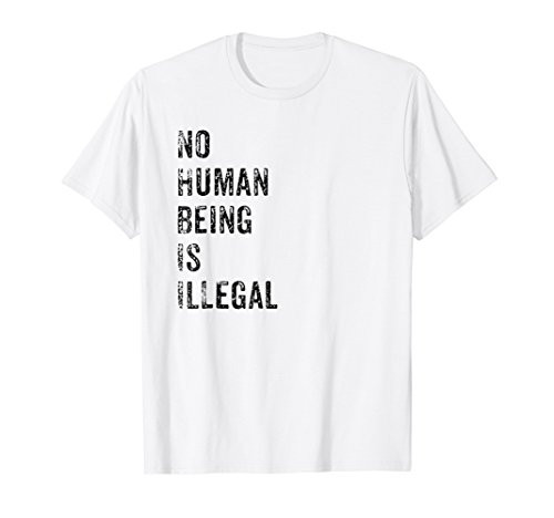 No Human Being Is Illegal Shirt - Immigration Trump T-Shirt
