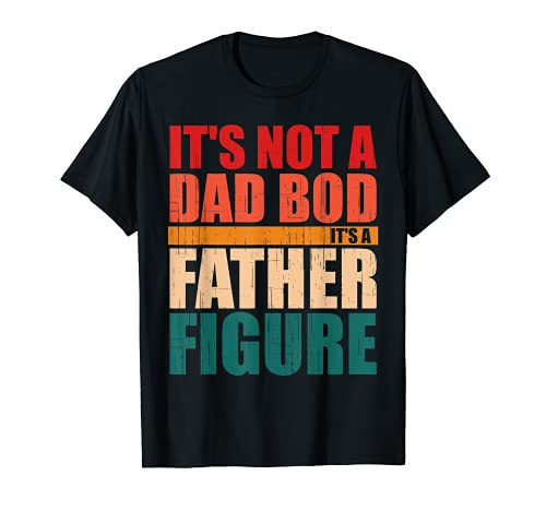 Mens Father's Day Fun It's Not A Dad Bod It's A Father Figure T-Shirt