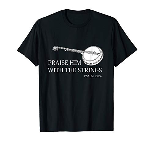 Banjo Praise Him With The Strings Bluegrass Guitar T-Shirt Banjo Praise Him With The Strings Bluegrass Guitar T-Shirt