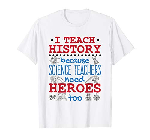 I Teach History Heroes Funny High School History Teacher T-Shirt