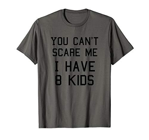 You Can't Scare Me I Have Eight Kids Shirt, Mom and Dad T-Shirt
