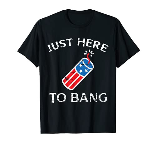 Just Here to Bang 4th of July Fourth of July Funny Patriotic T-Shirt