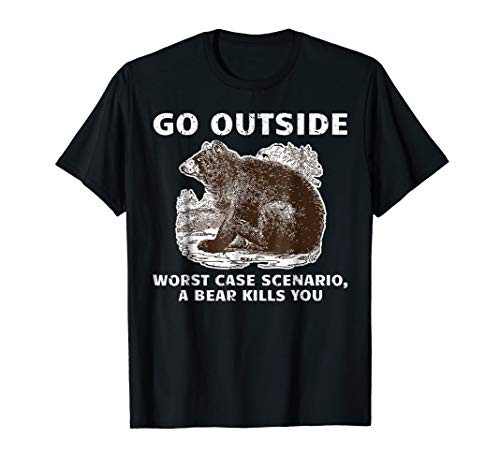 Go Outside Worst Case Scenario A Bear Kills You T-Shirt Gift Go Outside Worst Case Scenario A Bear Kills You T-Shirt Gift