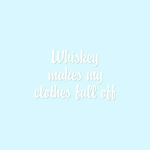 Whiskey Make Clothes Fall Off - Vinyl Decal Sticker - 17" x 10.5" - White