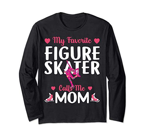 Funny Ice Skating My Favorite Figure Skater Calls Me Mom Long Sleeve T-Shirt