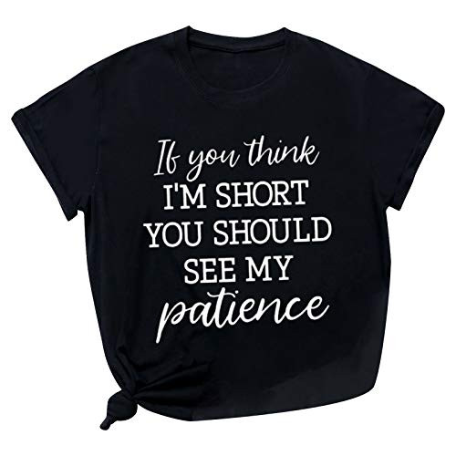 Funny Tshirts for Women with Sayings if You Think Im Short You Should See My Patience Graphic Novelty Sarcastic Shirts Black Funny Tshirts for Women with Sayings if You Think Im Short You Should See My Patience Graphic Novelty Sarcastic Shirts Black