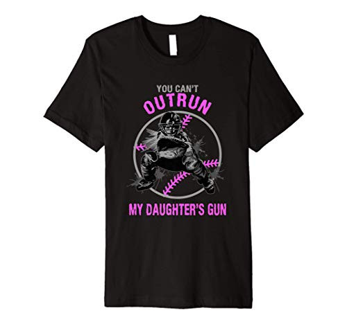 You Can't Outrun My Daughter's Gun Softball Catcher T Shirt You Can't Outrun My Daughter's Gun Softball Catcher T Shirt