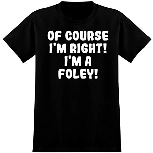 Of Course I'm Right I'm a Foley - Soft Men's T-Shirt, Black, Small