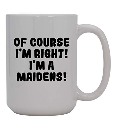 Of Course I'm Right I'm A Maidens - 15oz Ceramic Coffee Mug, White