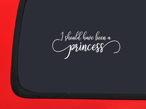 Car Sticker I Should Have Been A Princess Funny Royalty Monarch Car Window Decal Sticker White 7 Inch