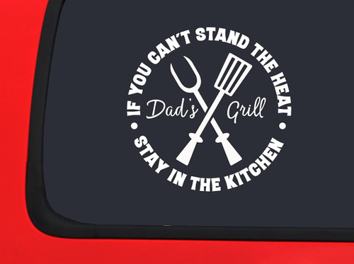 Car Sticker If You Cant Stand The Heat Stay in The Kitchen Dads Grill Funny Car Window Decal Sticker White 7 Inch