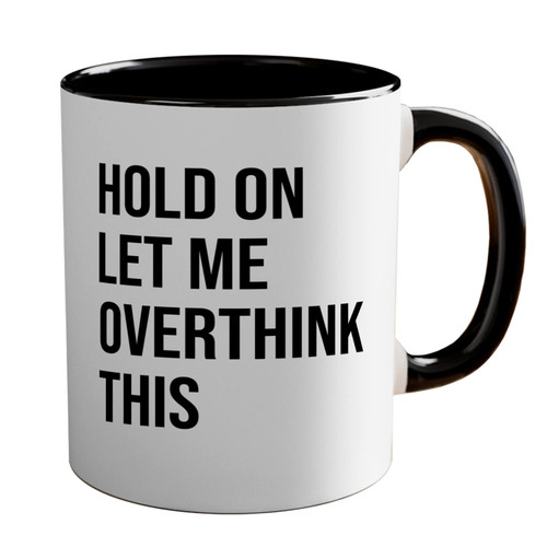 Bubble Hugs Sarcasm Two Tone Coffee Mug 11oz Black -Hold On Let Me Overthink This - Funny Humorous Comedy Jokes
