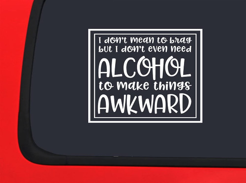Car Sticker I Dont Even Need Alcohol to Make Things Awkward Funny Introvert Car Window Decal Sticker White 7 Inch
