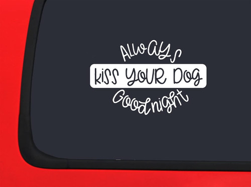 Car Sticker Always Kiss Your Dog Goodnight Love Animals Car Window Decal Sticker White 7 Inch Car Sticker Always Kiss Your Dog Goodnight Love Animals Car Window Decal Sticker White 7 Inch