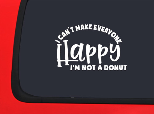 Car Sticker I Cant Make Everyone Happy Im Not A Donut Funny Happiness Love Car Window Decal Sticker White 7 Inch