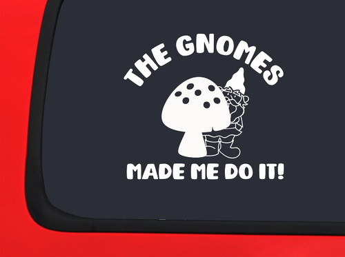 Car Sticker The Gnomes Made Me Do It! Funny Mushroom Mythical Gnome Car Window Decal Sticker White 7 Inch